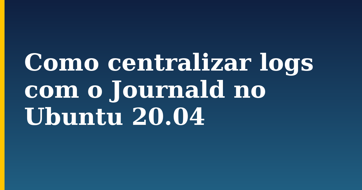 Como centralizar logs com o Journald no Ubuntu 20.04