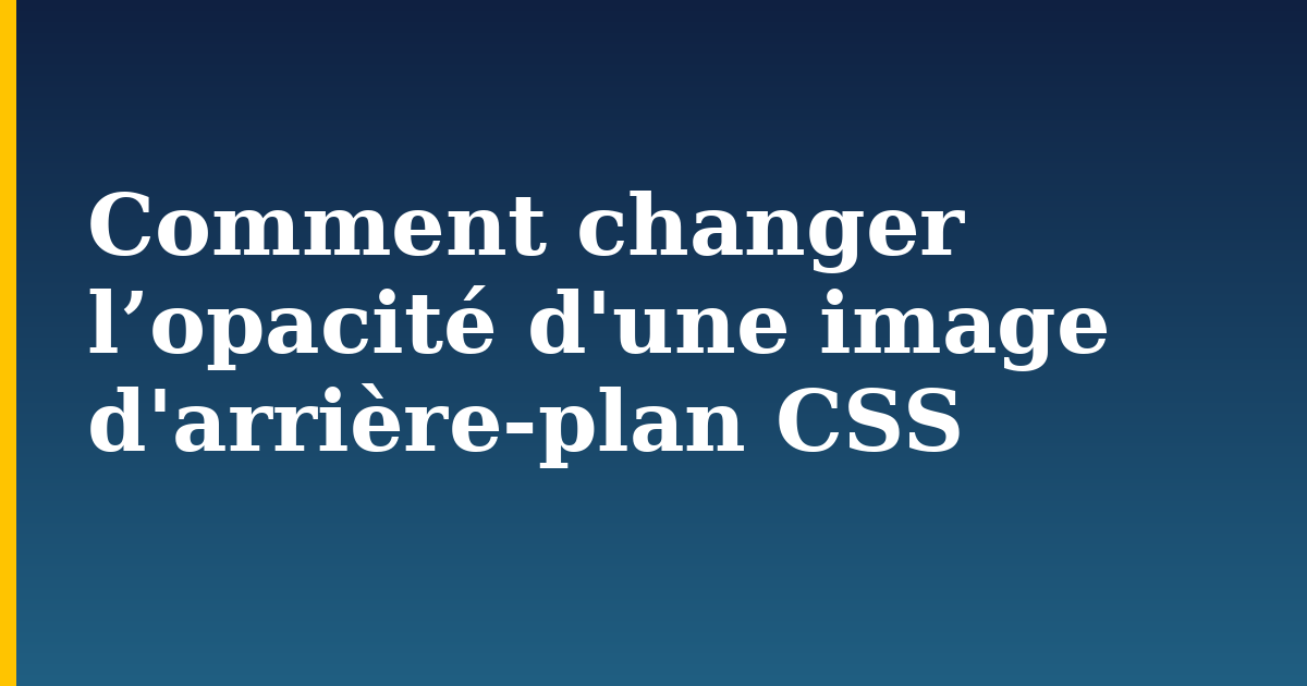Comment changer l’opacité d’une image d’arrière-plan CSS
