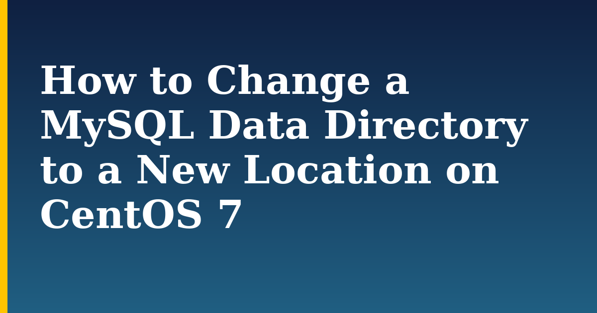 How to Change a MySQL Data Directory to a New Location on CentOS 7