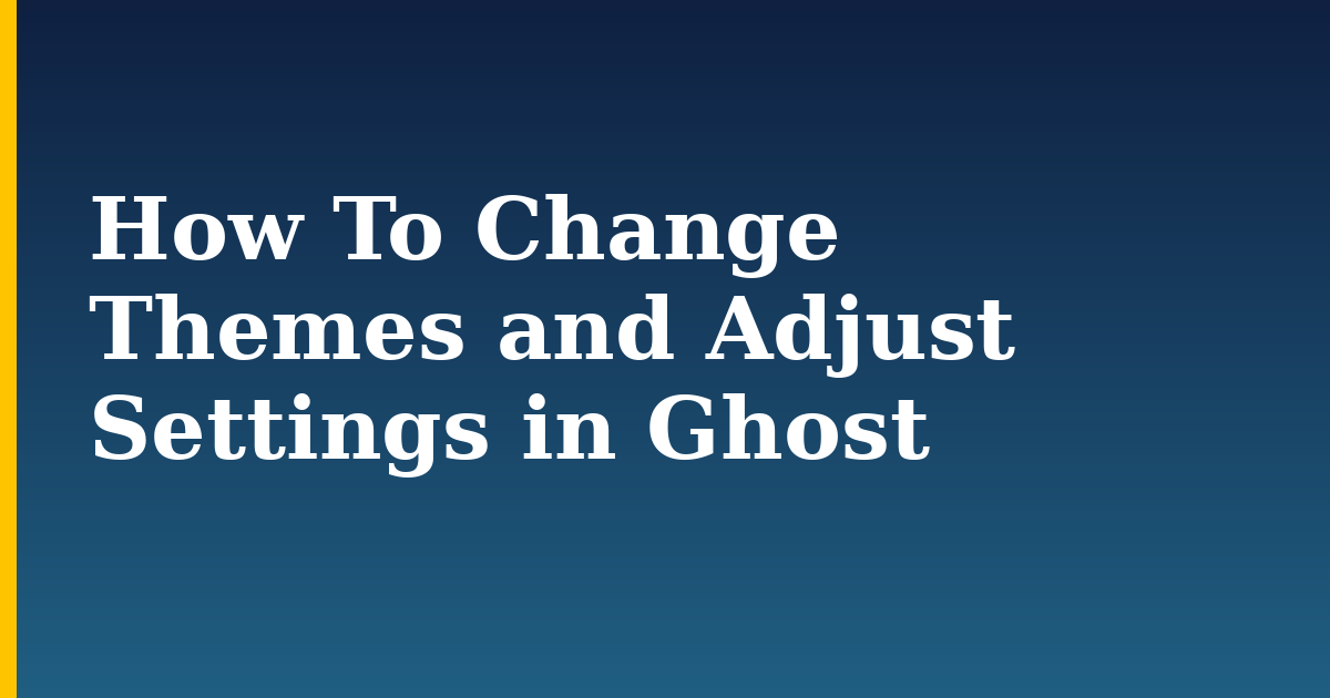 How To Change Themes and Adjust Settings in Ghost