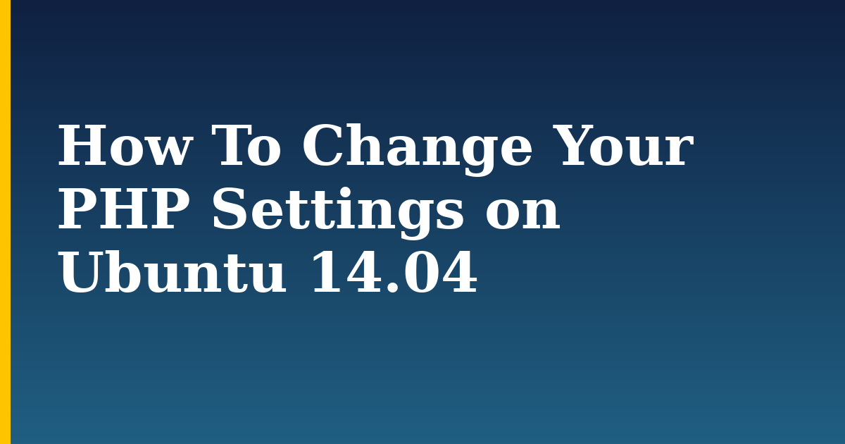 How To Change Your PHP Settings on Ubuntu 14.04 — step-by-step Linux tutorial on Progressive Robot