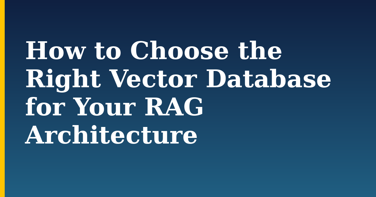 How to Choose the Right Vector Database for Your RAG Architecture