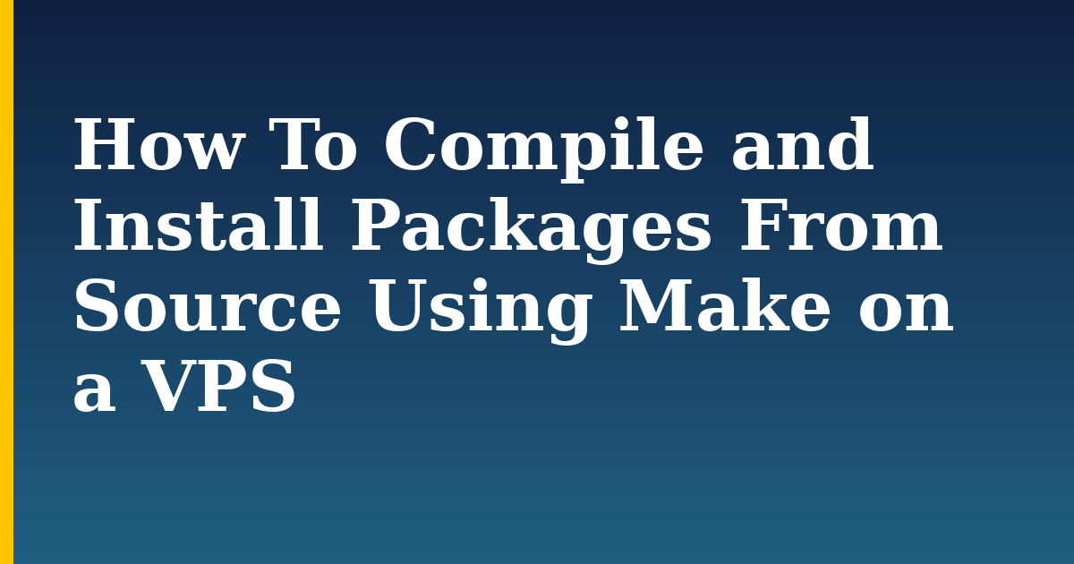 How To Compile and Install Packages From Source Using Make on a VPS