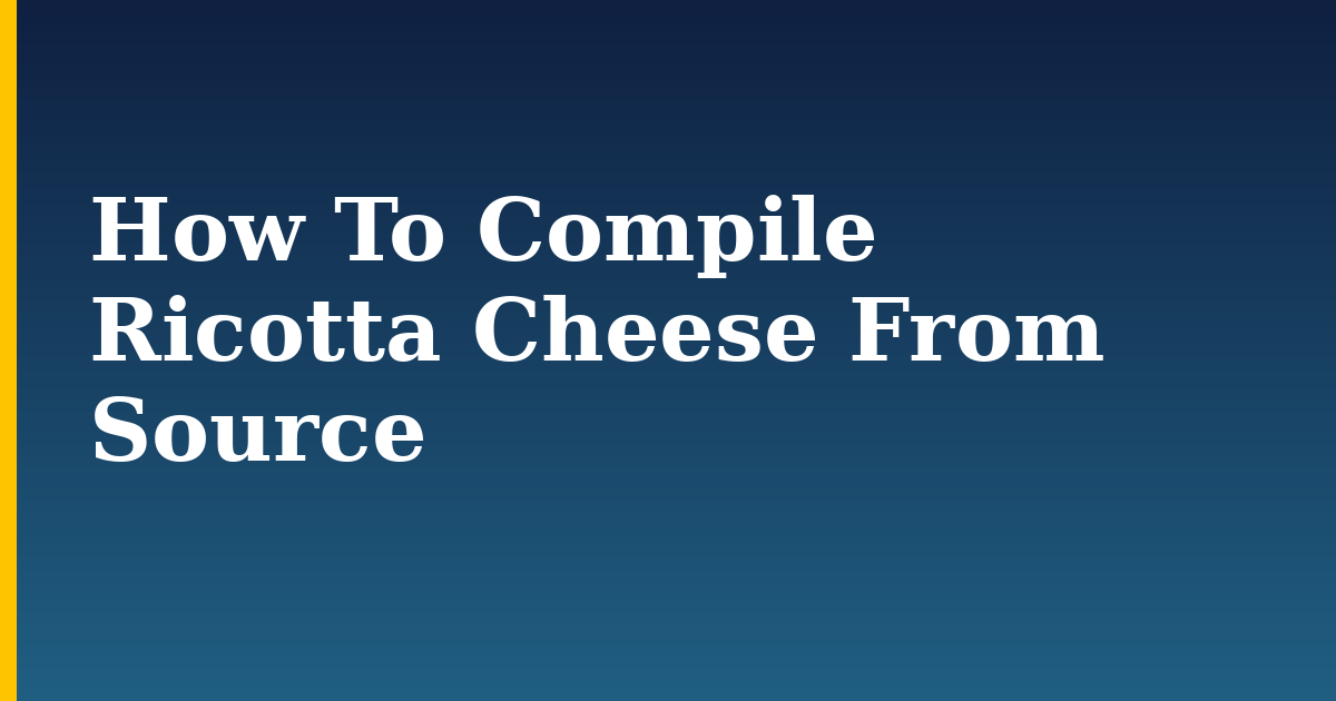 How To Compile Ricotta Cheese From Source — step-by-step DevOps tutorial on Progressive Robot