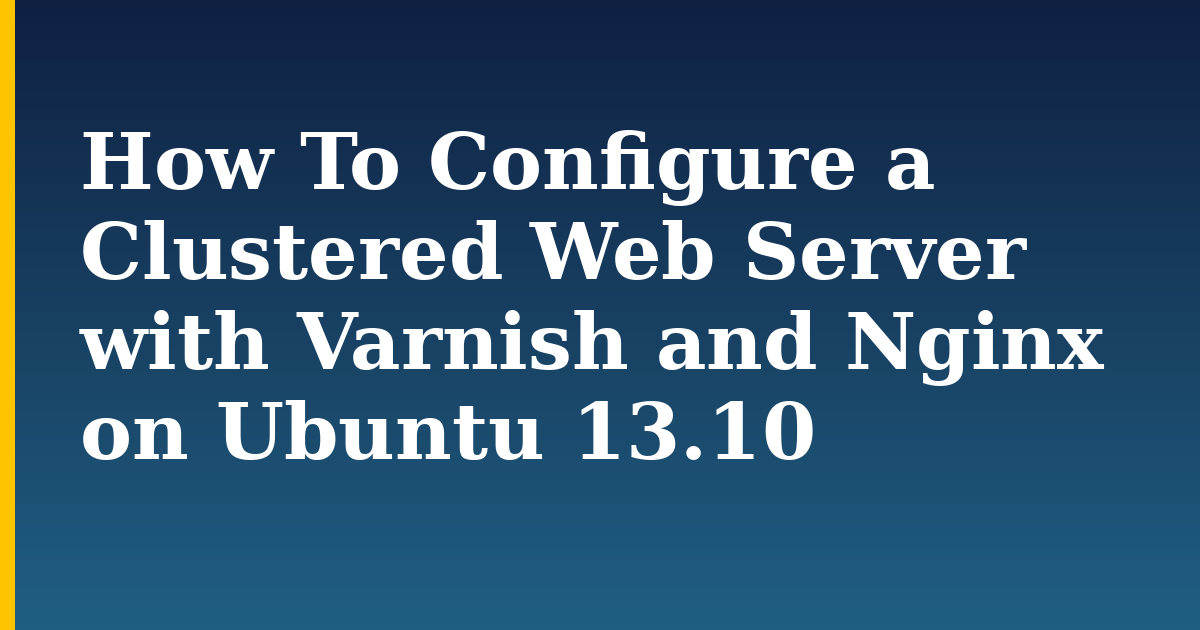 How To Configure a Clustered Web Server with Varnish and Nginx on Ubuntu 13.10