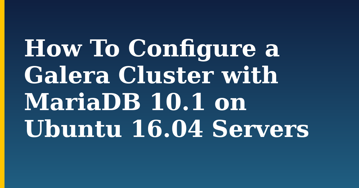 How To Configure a Galera Cluster with MariaDB 10.1 on Ubuntu 16.04 Servers