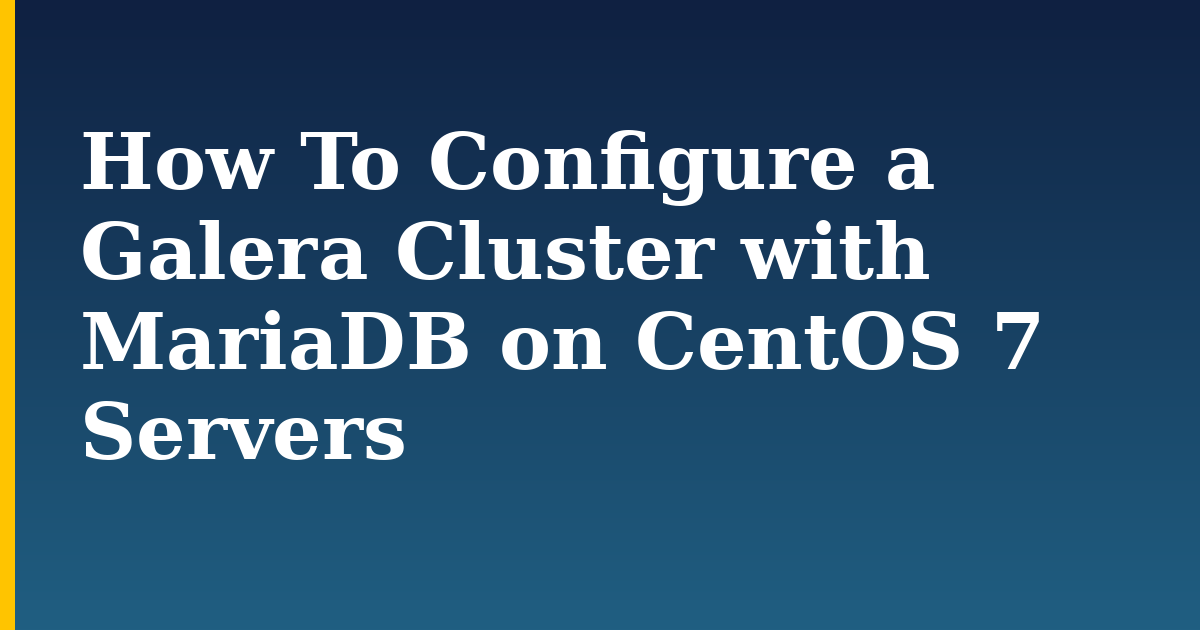 How To Configure a Galera Cluster with MariaDB on CentOS 7 Servers