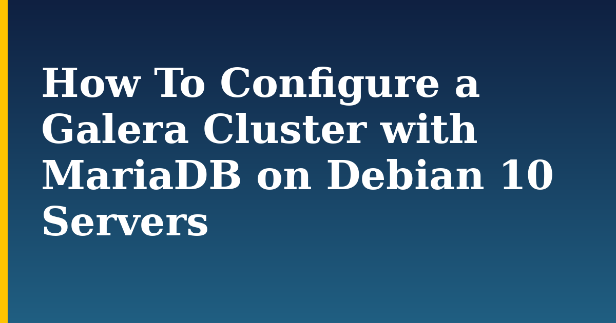 How To Configure a Galera Cluster with MariaDB on Debian 10 Servers