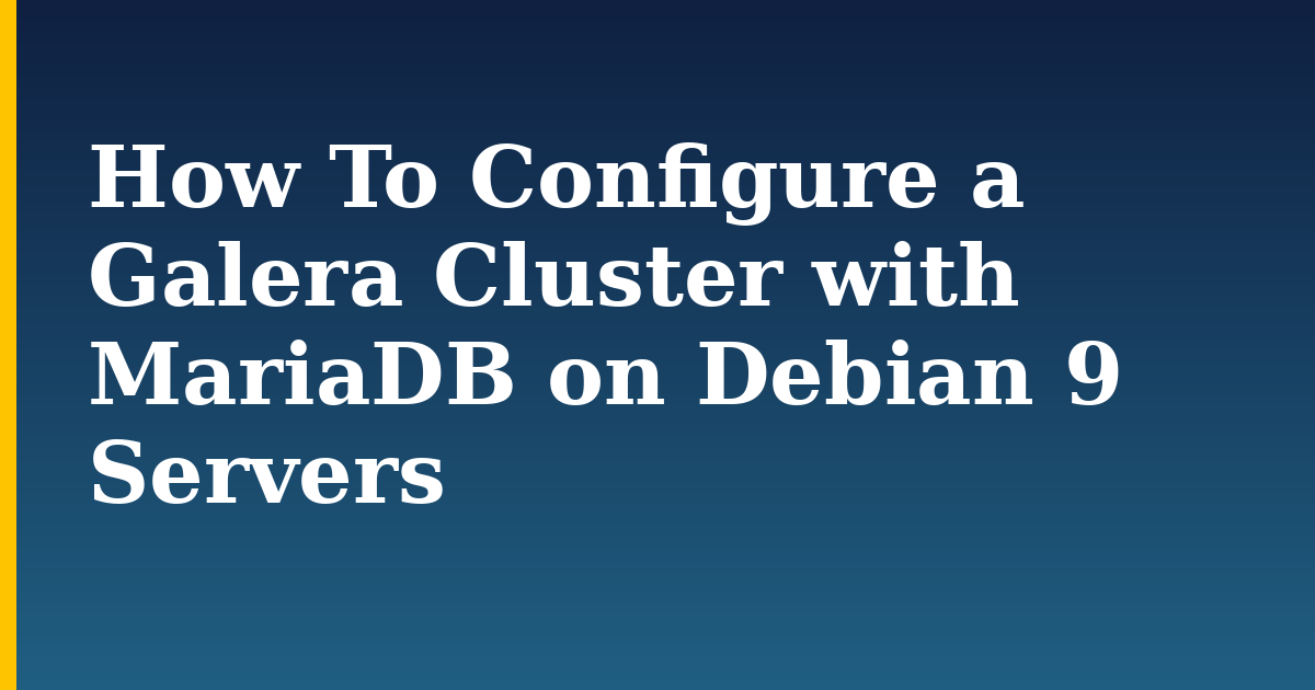 How To Configure a Galera Cluster with MariaDB on Debian 9 Servers