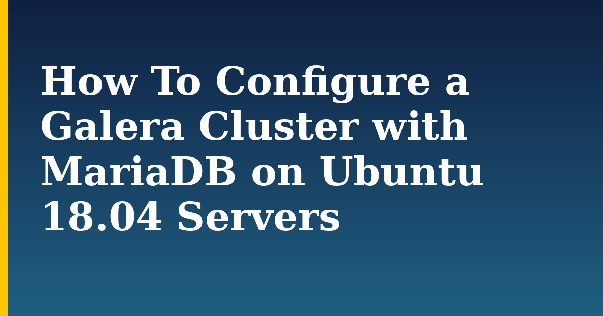 How To Configure a Galera Cluster with MariaDB on Ubuntu 18.04 Servers
