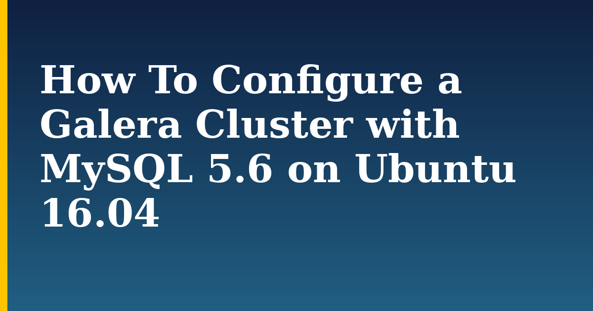 How To Configure a Galera Cluster with MySQL 5.6 on Ubuntu 16.04 — step-by-step Linux tutorial on Progressive Robot