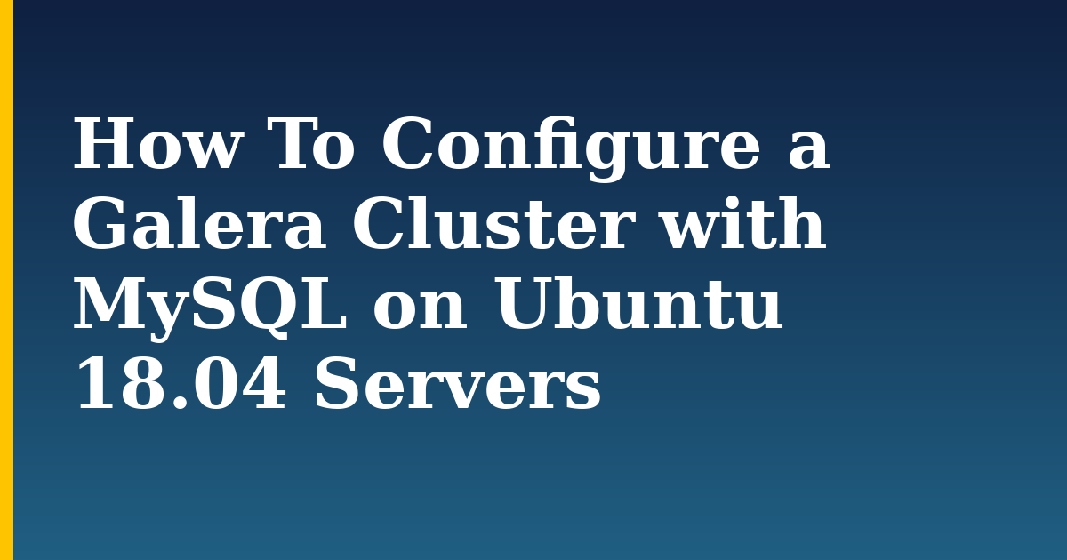How To Configure a Galera Cluster with MySQL on Ubuntu 18.04 Servers — step-by-step Linux tutorial on Progressive Robot