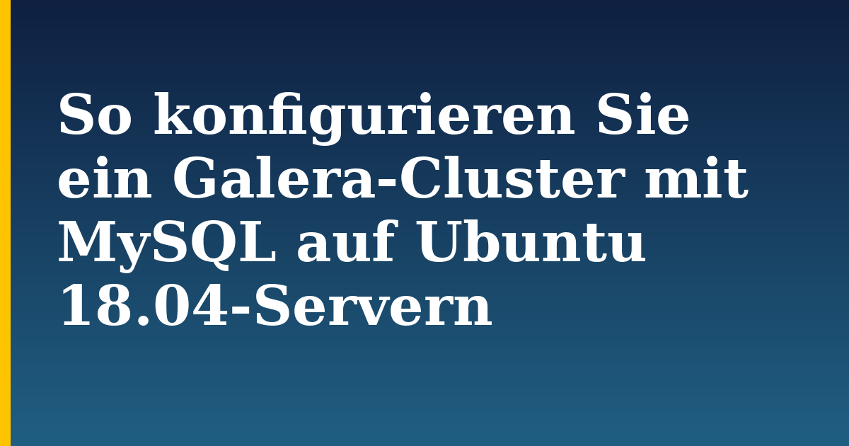 So konfigurieren Sie ein Galera-Cluster mit MySQL auf Ubuntu 18.04-Servern