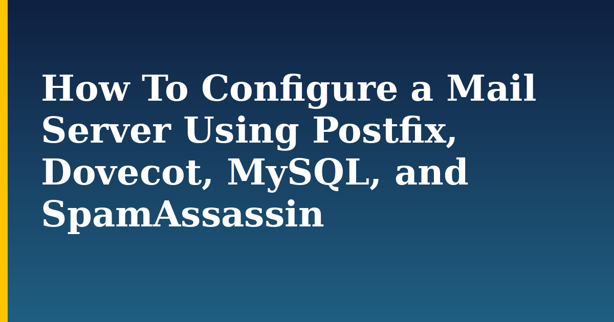 How To Configure a Mail Server Using Postfix, Dovecot, MySQL, and SpamAssassin