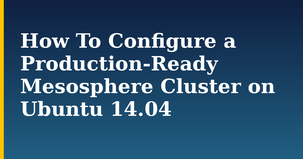 How To Configure a Production-Ready Mesosphere Cluster on Ubuntu 14.04 — step-by-step Linux tutorial on Progressive Robot