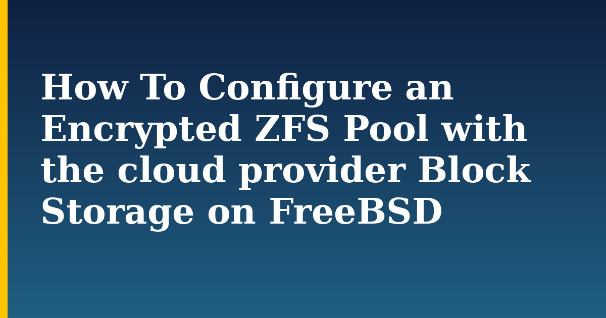 How To Configure an Encrypted ZFS Pool with the cloud provider Block Storage on FreeBSD — step-by-step Linux tutorial on Progressive Robot