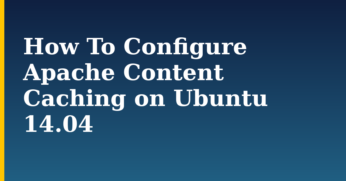 How To Configure Apache Content Caching on Ubuntu 14.04