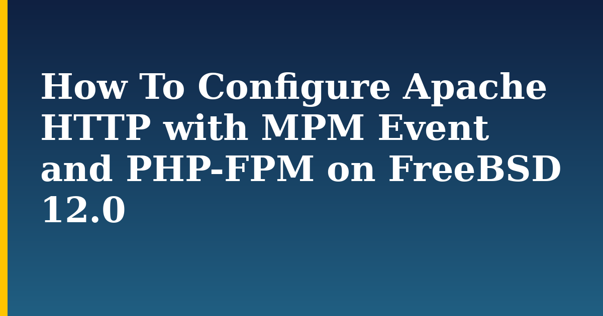 How To Configure Apache HTTP with MPM Event and PHP-FPM on FreeBSD 12.0