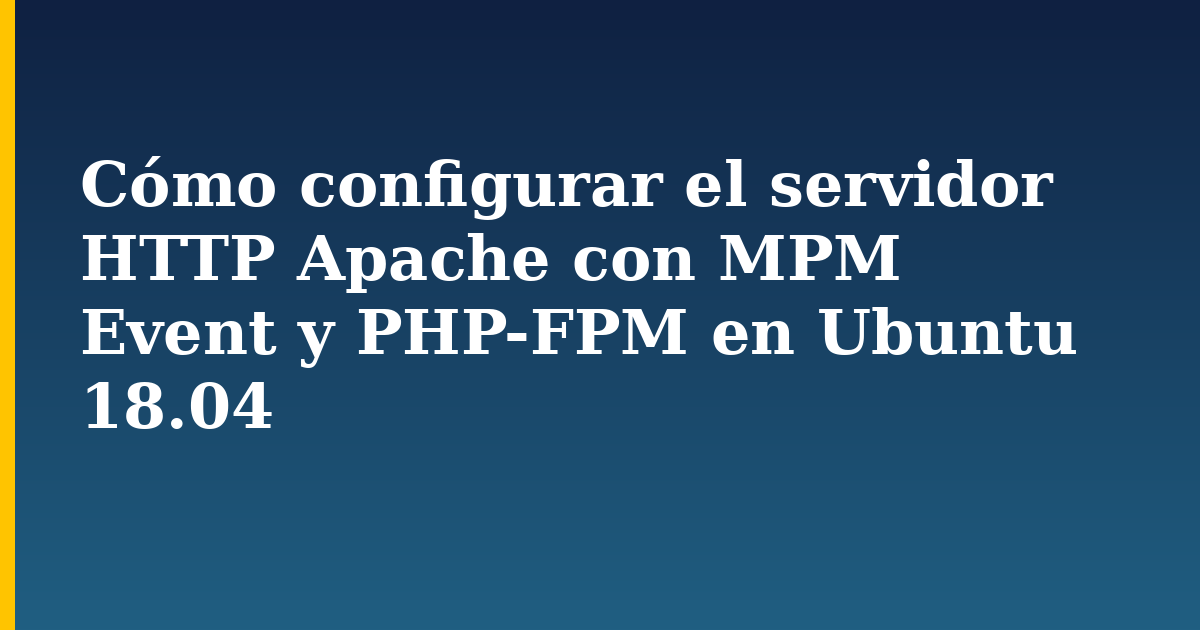 Cómo configurar el servidor HTTP Apache con MPM Event y PHP-FPM en Ubuntu 18.04
