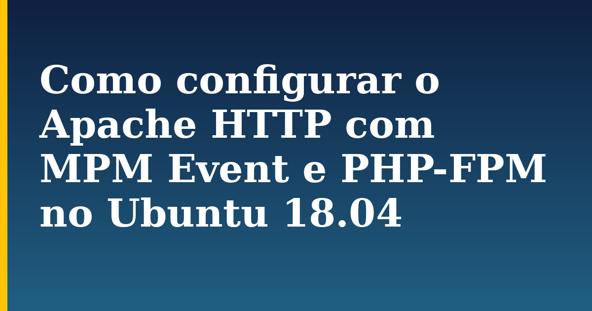 Como configurar o Apache HTTP com MPM Event e PHP-FPM no Ubuntu 18.04