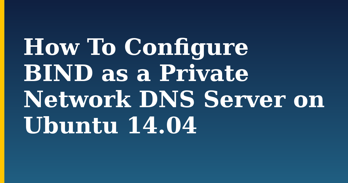 How To Configure BIND as a Private Network DNS Server on Ubuntu 14.04