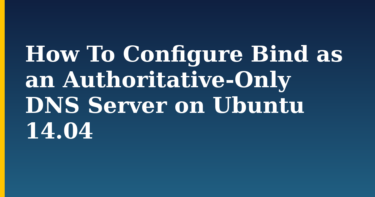 How To Configure Bind as an Authoritative-Only DNS Server on Ubuntu 14.04 — step-by-step Linux tutorial on Progressive Robot
