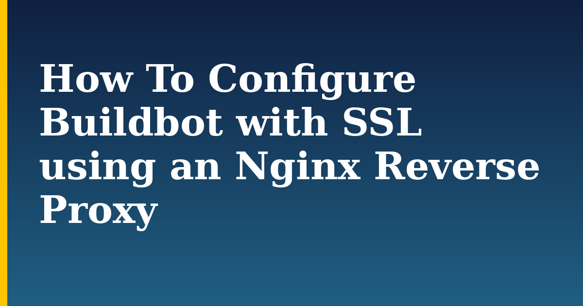 How To Configure Buildbot with SSL using an Nginx Reverse Proxy