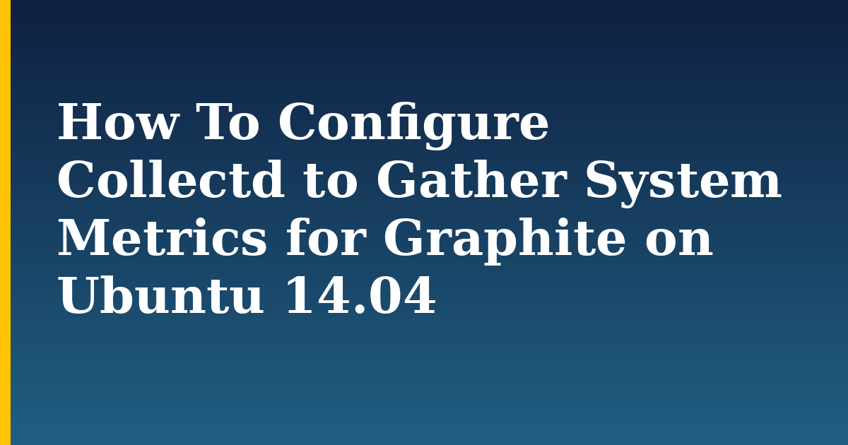 How To Configure Collectd to Gather System Metrics for Graphite on Ubuntu 14.04 — step-by-step Linux tutorial on Progressive Robot