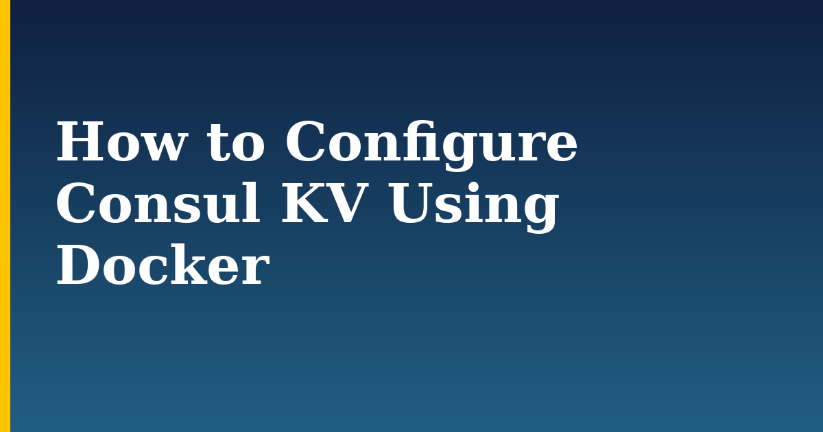 How to Configure Consul KV Using Docker — step-by-step Docker tutorial on Progressive Robot