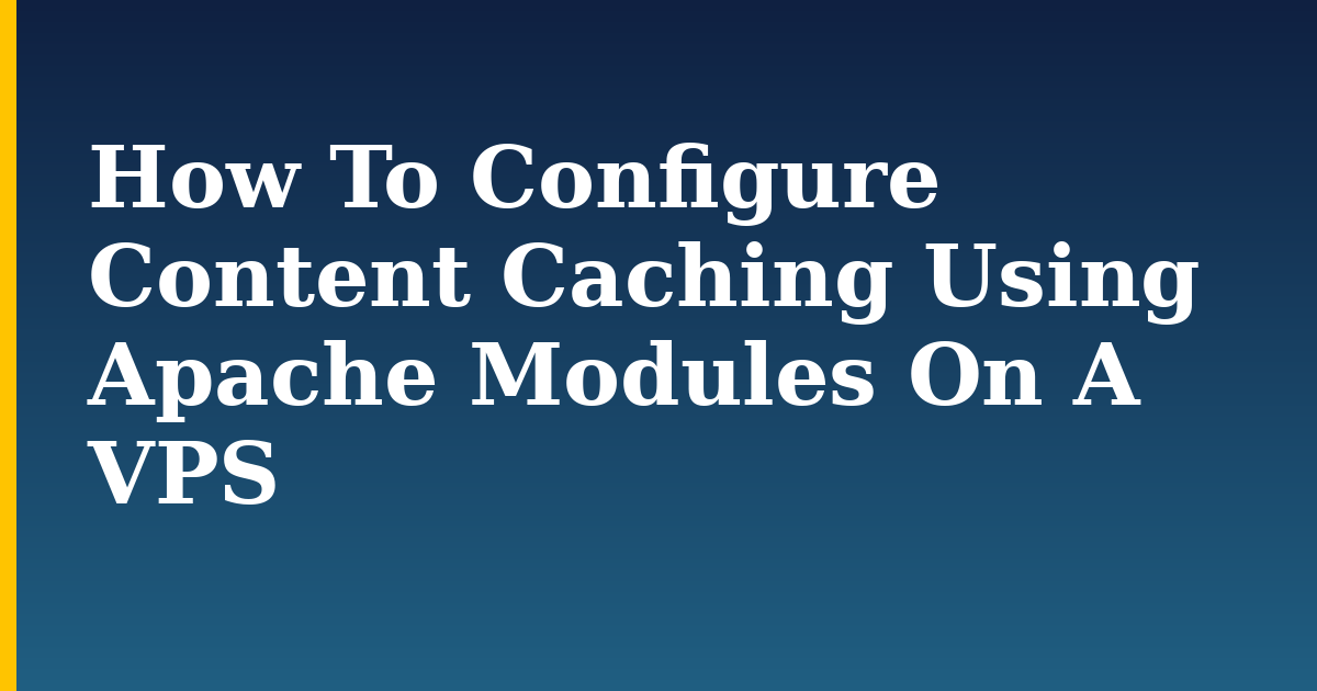 How To Configure Content Caching Using Apache Modules On A VPS — step-by-step Web Servers tutorial on Progressive Robot