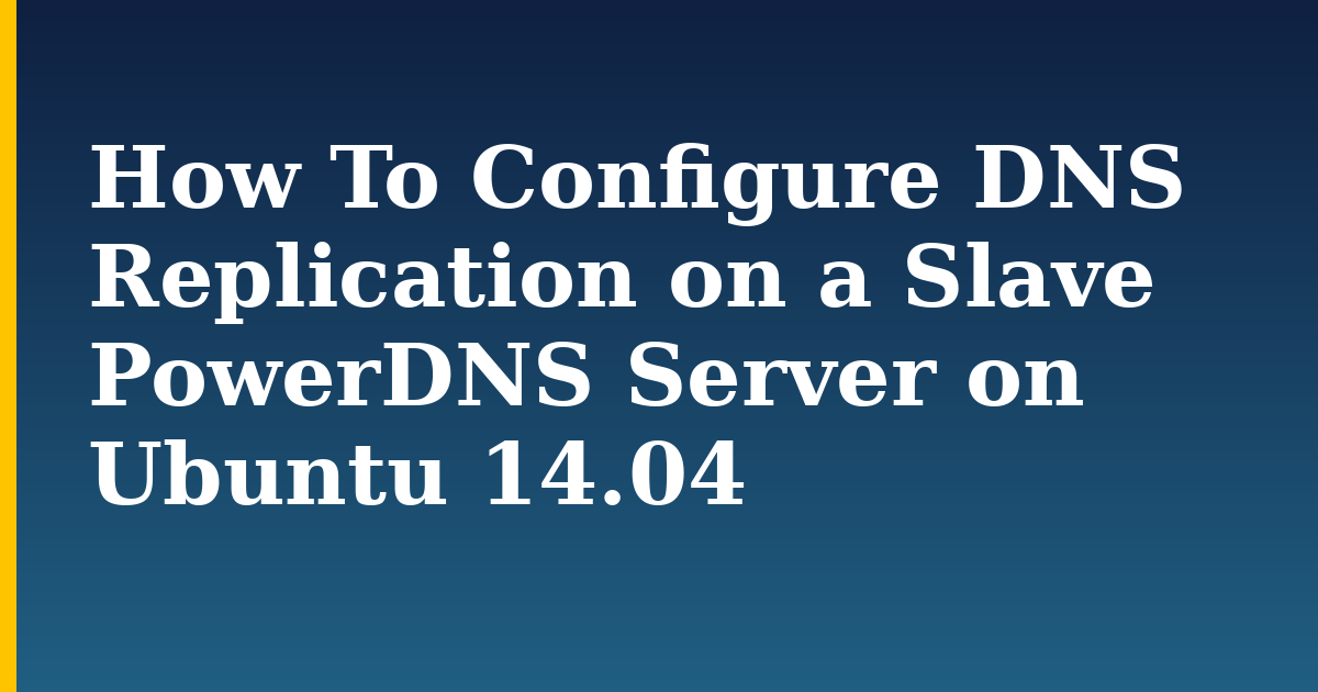 How To Configure DNS Replication on a Slave PowerDNS Server on Ubuntu 14.04