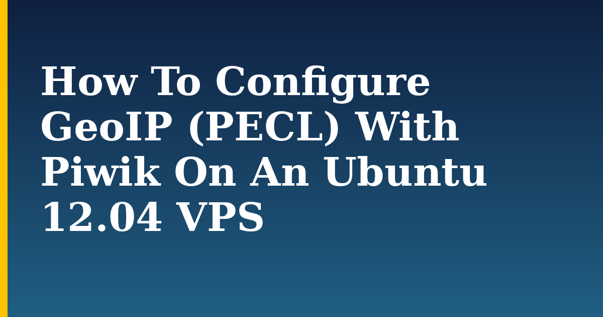 How To Configure GeoIP (PECL) With Piwik On An Ubuntu 12.04 VPS — step-by-step Linux tutorial on Progressive Robot