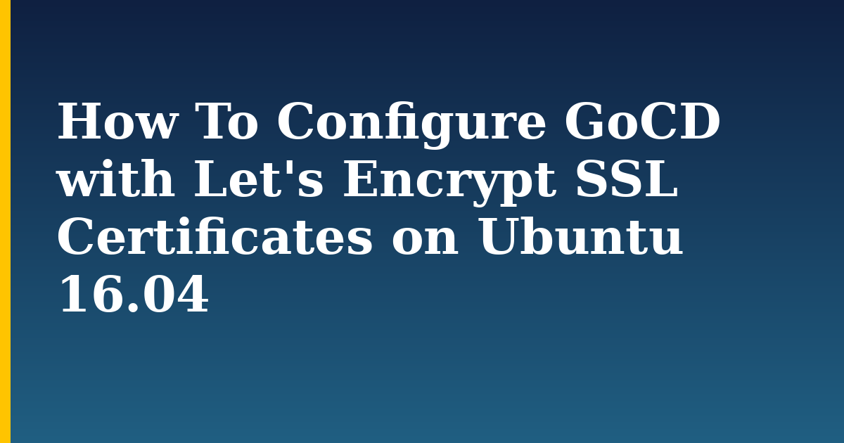 How To Configure GoCD with Let's Encrypt SSL Certificates on Ubuntu 16.04 — step-by-step Linux tutorial on Progressive Robot