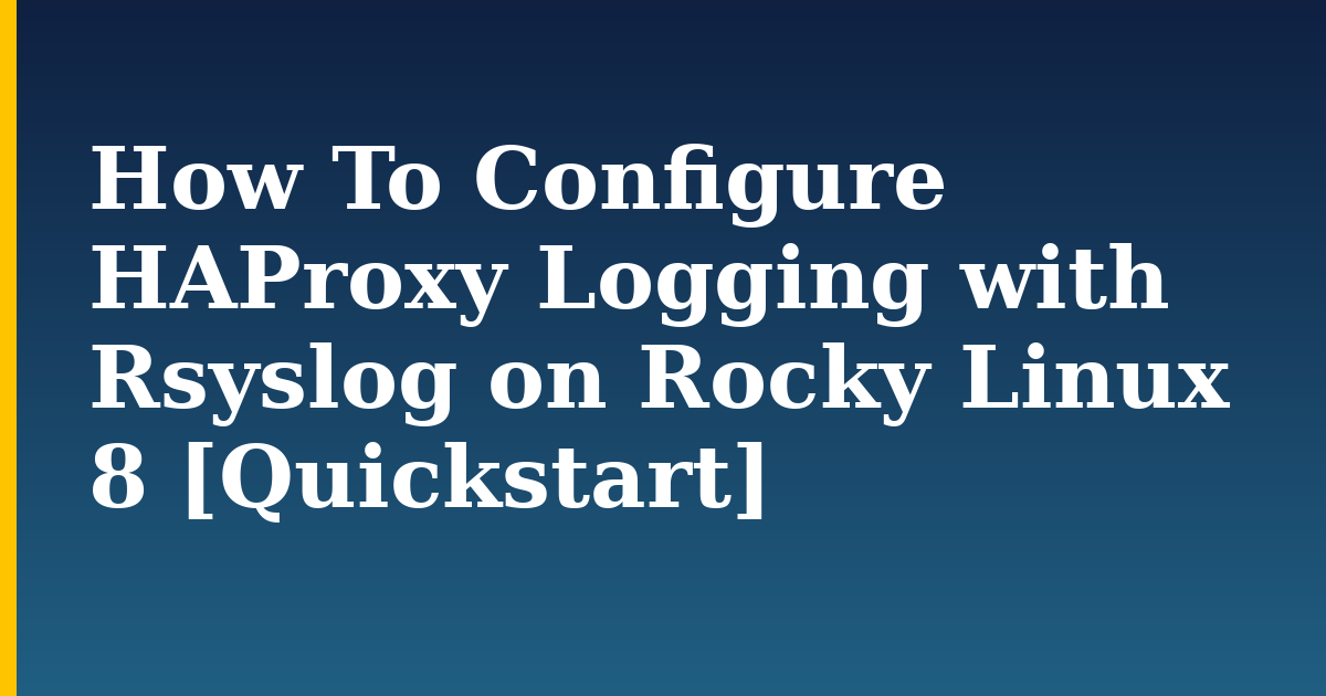 How To Configure HAProxy Logging with Rsyslog on Rocky Linux 8 [Quickstart]