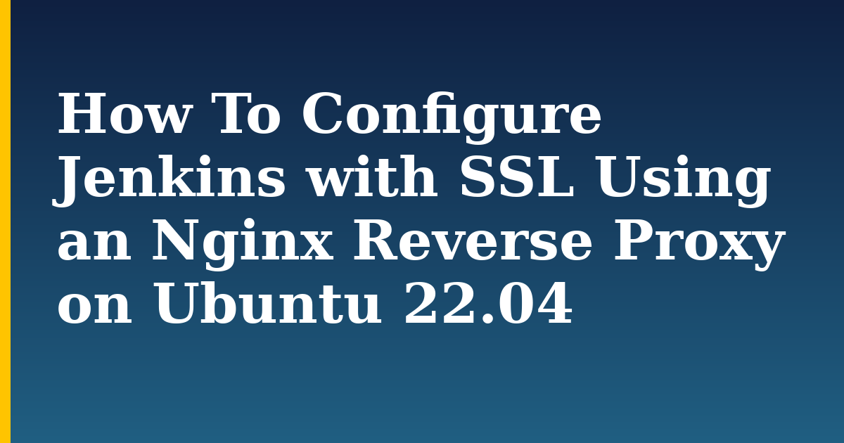How To Configure Jenkins with SSL Using an Nginx Reverse Proxy on Ubuntu 22.04 — step-by-step Linux tutorial on Progressive Robot