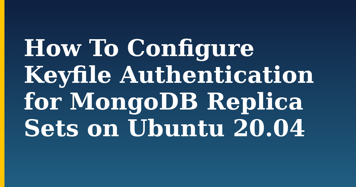 How To Configure Keyfile Authentication for MongoDB Replica Sets on Ubuntu 20.04 — step-by-step Linux tutorial on Progressive Robot