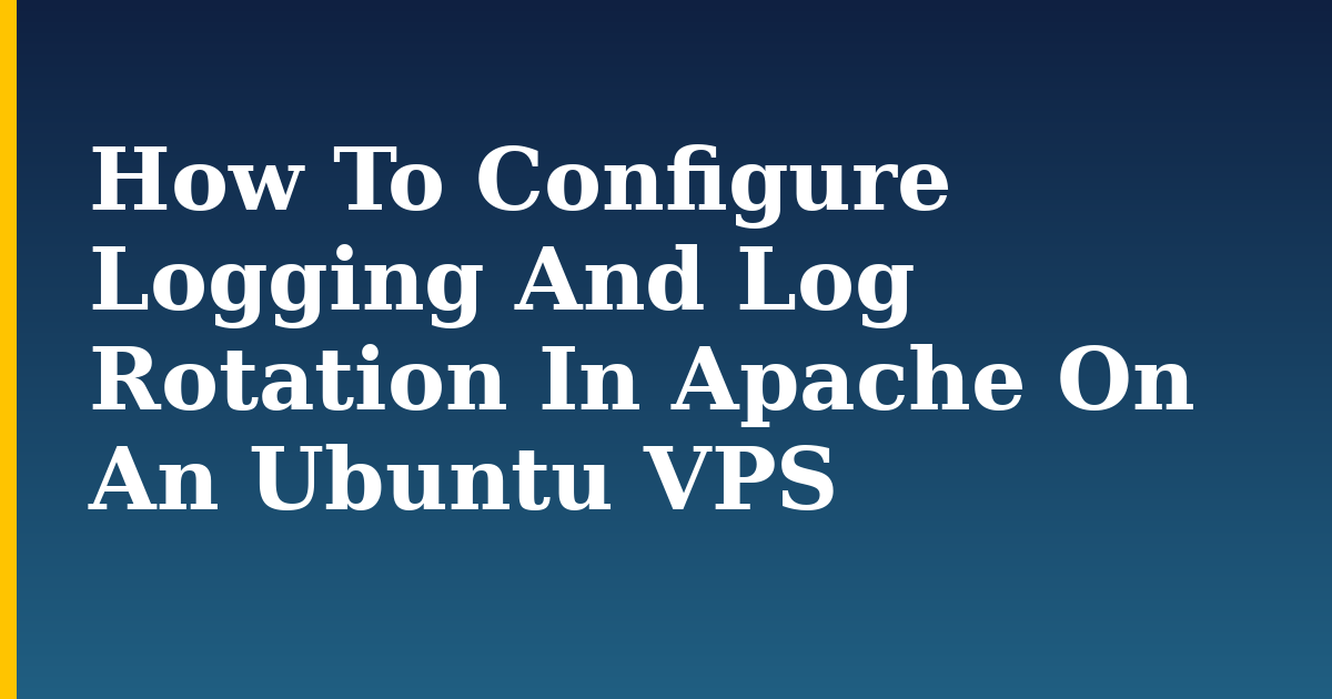 How To Configure Logging And Log Rotation In Apache On An Ubuntu VPS — step-by-step Linux tutorial on Progressive Robot