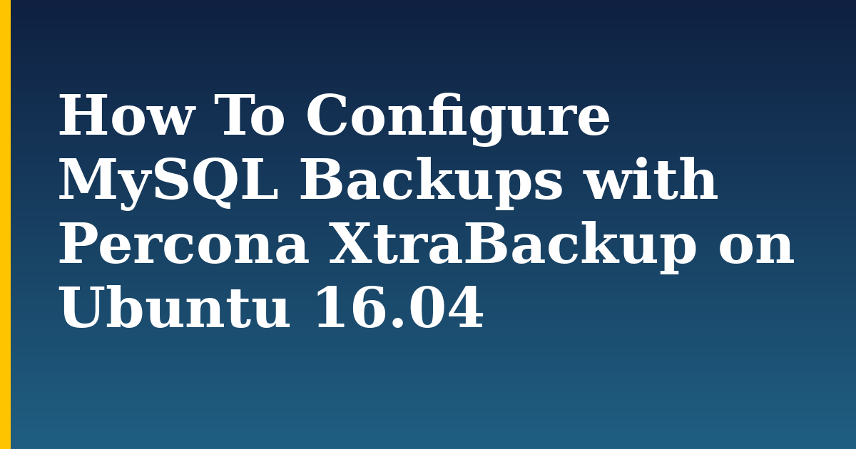 How To Configure MySQL Backups with Percona XtraBackup on Ubuntu 16.04