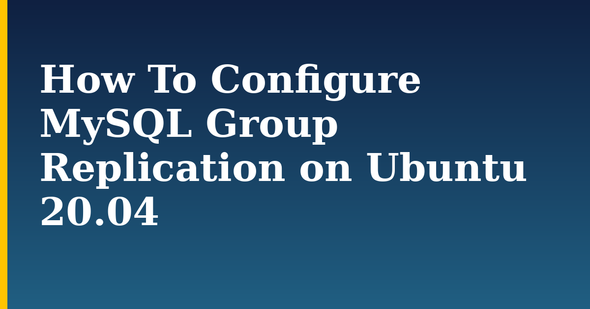 How To Configure MySQL Group Replication on Ubuntu 20.04 — step-by-step Linux tutorial on Progressive Robot