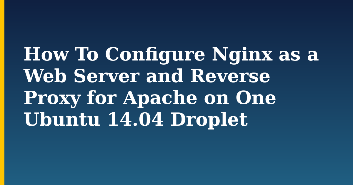 How To Configure Nginx as a Web Server and Reverse Proxy for Apache on One Ubuntu 14.04 Droplet — step-by-step Linux tutorial on Progressive Robot