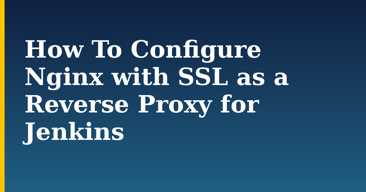 How To Configure Nginx with SSL as a Reverse Proxy for Jenkins — step-by-step Linux tutorial on Progressive Robot