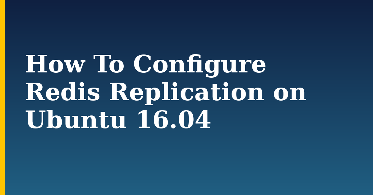 How To Configure Redis Replication on Ubuntu 16.04