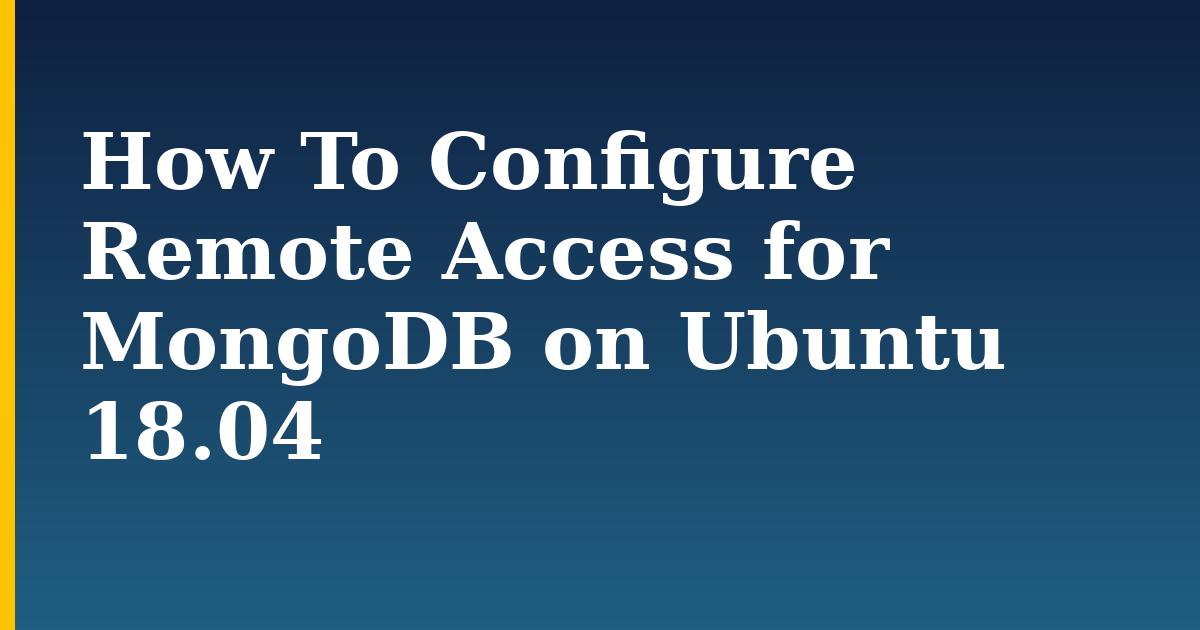 How To Configure Remote Access for MongoDB on Ubuntu 18.04 — step-by-step Linux tutorial on Progressive Robot