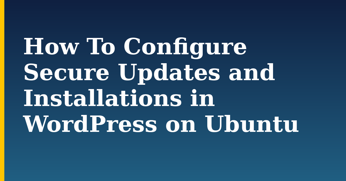 How To Configure Secure Updates and Installations in WordPress on Ubuntu — step-by-step Linux tutorial on Progressive Robot