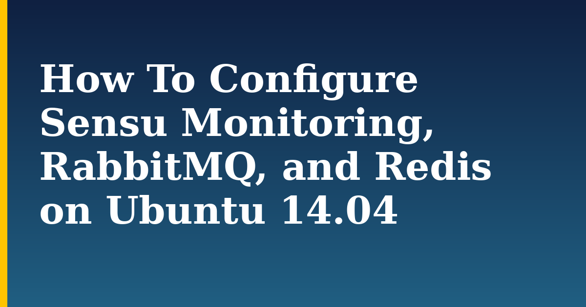 How To Configure Sensu Monitoring, RabbitMQ, and Redis on Ubuntu 14.04