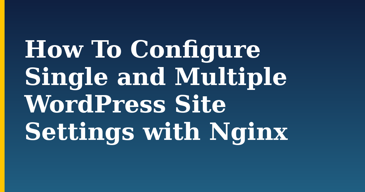 How To Configure Single and Multiple WordPress Site Settings with Nginx