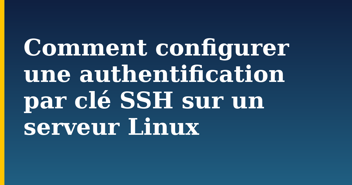 Comment configurer une authentification par clé SSH sur un serveur Linux