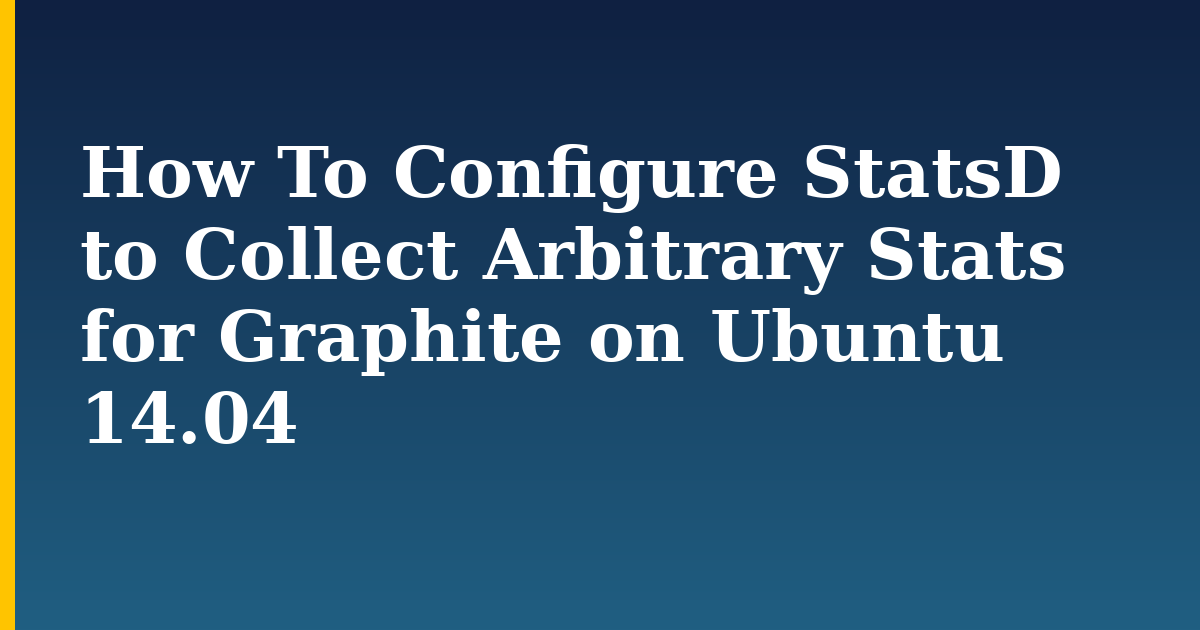 How To Configure StatsD to Collect Arbitrary Stats for Graphite on Ubuntu 14.04
