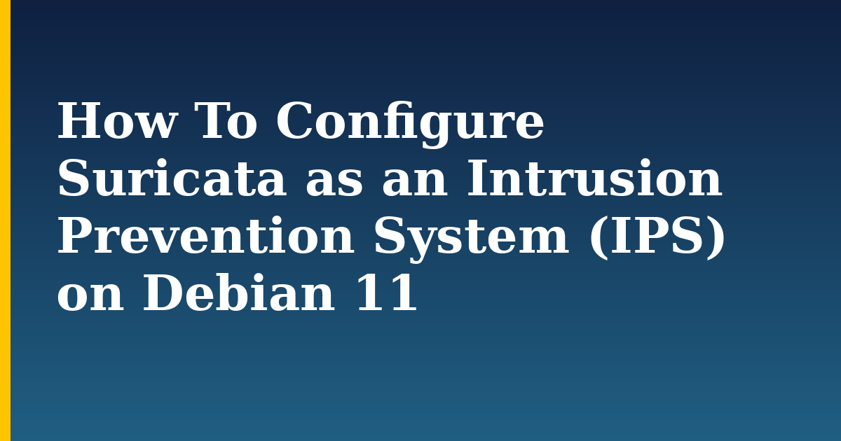 How To Configure Suricata as an Intrusion Prevention System (IPS) on Debian 11 — step-by-step Linux tutorial on Progressive Robot