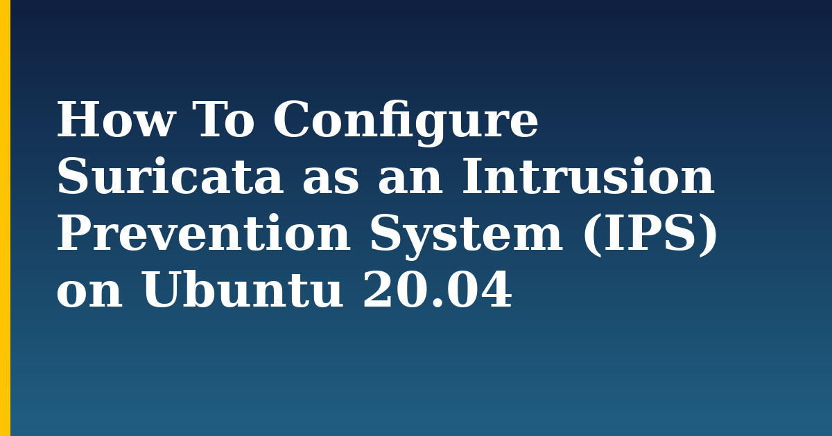 How To Configure Suricata as an Intrusion Prevention System (IPS) on Ubuntu 20.04 — step-by-step Linux tutorial on Progressive Robot